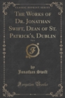 Image for The Works of Dr. Jonathan Swift, Dean of St. Patrick&#39;s, Dublin, Vol. 6 (Classic Reprint)