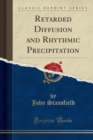 Image for Retarded Diffusion and Rhythmic Precipitation (Classic Reprint)