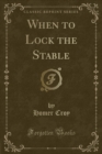 Image for When to Lock the Stable (Classic Reprint)