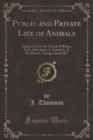 Image for Public and Private Life of Animals: Adapted From the French of Balzac, Droz, Jules Janin, E. Lemoine, A. De Musset, Georges Sand, &amp;C (Classic Reprint)
