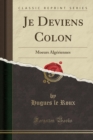 Image for Je Deviens Colon: Moeurs Algeriennes (Classic Reprint)