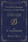 Image for The High School Captain of the Team: Or Dick Co. Leading the Athletic Vanguard (Classic Reprint)