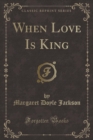 Image for When Love Is King (Classic Reprint)