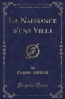 Image for La Naissance d&#39;Une Ville (Classic Reprint)
