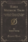 Image for Early Metrical Tales: Including the History of Sir Egeir, Sir Gryme, and Sir Gray-Steill (Classic Reprint)