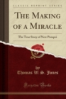 Image for The Making of a Miracle: The True Story of New Pompei (Classic Reprint)