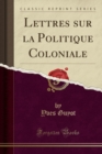 Image for Lettres Sur La Politique Coloniale (Classic Reprint)