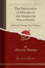 Image for The Prevention of Malaria in the Federated Malay States: A Record of Twenty Years Progress (Classic Reprint)