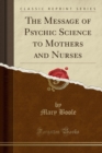 Image for The Message of Psychic Science to Mothers and Nurses (Classic Reprint)