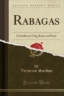 Image for Rabagas: Comedie en Cinq Actes, en Prose (Classic Reprint)