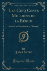 Image for Les Cinq Cents Millions de la Begum: Suivi de les Revoltes de la &quot;Bounty&quot; (Classic Reprint)