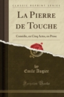 Image for La Pierre de Touche: Comedie, en Cinq Actes, en Prose (Classic Reprint)