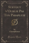 Image for Surtout n&#39;Oublie Pas Ton Parapluie (Classic Reprint)