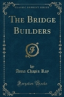 Image for The Bridge Builders (Classic Reprint)