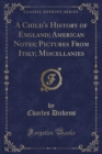 Image for A Child&#39;s History of England; American Notes; Pictures From Italy; Miscellanies (Classic Reprint)