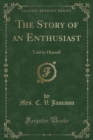 Image for The Story of an Enthusiast: Told by Himself (Classic Reprint)