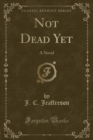 Image for Not Dead Yet: A Novel (Classic Reprint)