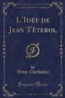 Image for L&#39;Idee de Jean Teterol (Classic Reprint)