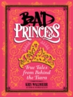 Image for Bad Princess: True Tales from Behind the Tiara