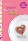 Image for You&#39;re Bacon Me Crazy