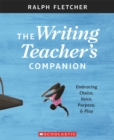 Image for The Writing Teacher&#39;s Companion : Embracing Choice, Voice, Purpose &amp; Play