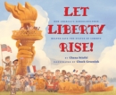 Image for Let Liberty Rise!: How America&#39;s Schoolchildren Helped Save the Statue of Liberty
