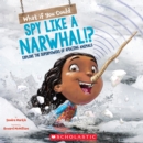 Image for What If You Could Spy like a Narwhal!?: Explore the Superpowers of Amazing Animals