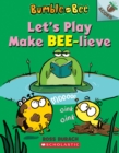 Image for Let&#39;s Play Make Bee-lieve: An Acorn Book (Bumble and Bee #2)