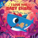 Image for I Love You, Baby Shark: Doo Doo Doo Doo Doo Doo (A Baby Shark Book)