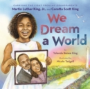 Image for We Dream a World: Carrying the Light From My Grandparents Martin Luther King, Jr. and Coretta Scott King : Carrying the Light From My Grandparents Martin Luther King, Jr. and Coretta Scott King