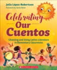 Image for Celebrating Our Cuentos : Choosing and Using Latinx  Literature in Elementary Classrooms