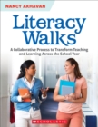 Image for Literacy Walks : A Collaborative Process to Transform Teaching and Learning Across the School