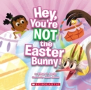 Image for Hey, You&#39;re Not the Easter Bunny!