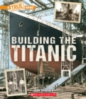Image for Building The Titanic (A True Book: The Titanic)
