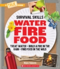 Image for Water, Fire, Food: Treat Water, Build a Fire in the Rain, Find Food in the Wild (A True Book: Survival Skills)