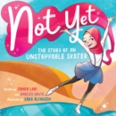 Image for Not Yet: The Story of an Unstoppable Skater