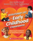 Image for Revolutionary Love for Early Childhood Classrooms : Nurturing the Brilliance of Young Black Children