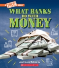 Image for What Banks Do with Money: Loans, Interest Rates, Investments... And Much More! (A True Book: Money)