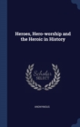 Image for HEROES, HERO-WORSHIP AND THE HEROIC IN H
