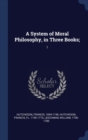 Image for A SYSTEM OF MORAL PHILOSOPHY, IN THREE B