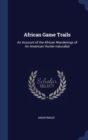 Image for AFRICAN GAME TRAILS: AN ACCOUNT OF THE A