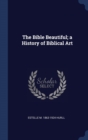Image for THE BIBLE BEAUTIFUL; A HISTORY OF BIBLIC