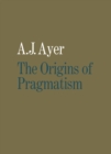Image for Origins of Pragmatism: Studies in the Philosophy of Charles Sanders Peirce and William James