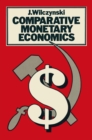 Image for Comparative monetary economics: capitalist and socialist monetary systems and their interrelations in the changing international scene
