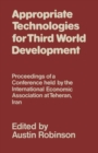 Image for Appropriate Technologies for Third World Development: Proceedings of a Conference held by the International Economic Association at Teheran, Iran