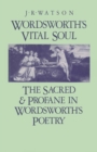 Image for Wordsworth&#39;s vital soul: the sacred and profane in Wordsworth&#39;s poetry