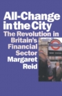 Image for All-change in the City: The Revolution in Britain&#39;s Financial Sector