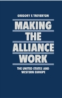 Image for Making the Alliance Work: The United States and Western Europe