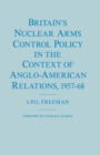 Image for Britain&#39;s Nuclear Arms Control Policy in the Context of Anglo-american Relations, 1957-68