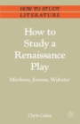 Image for How to Study a Renaissance Play: Marlowe, Webster, Jonson